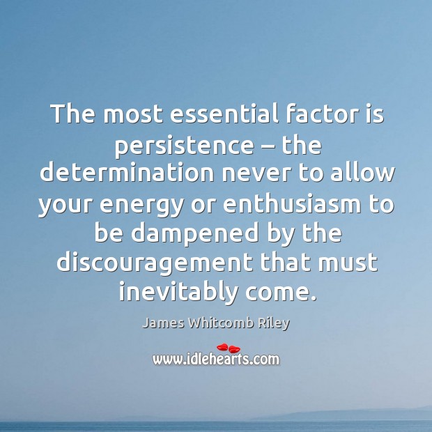The most essential factor is persistence – the determination never to allow James Whitcomb Riley Picture Quote