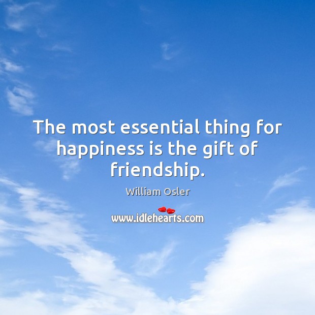 The most essential thing for happiness is the gift of friendship. Happiness Quotes Image
