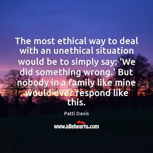 The most ethical way to deal with an unethical situation would be Patti Davis Picture Quote