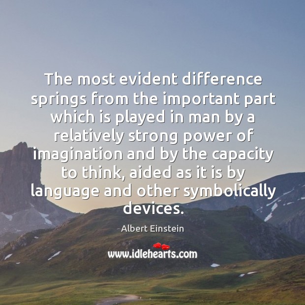 The most evident difference springs from the important part which is played Albert Einstein Picture Quote