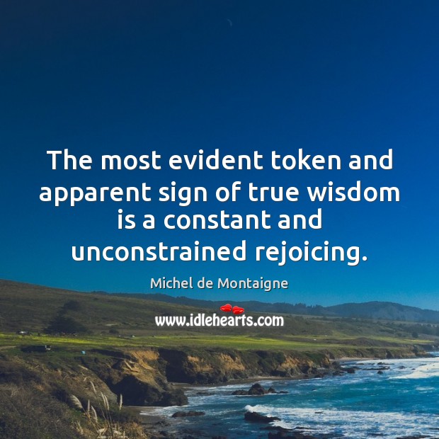 The most evident token and apparent sign of true wisdom is a Image