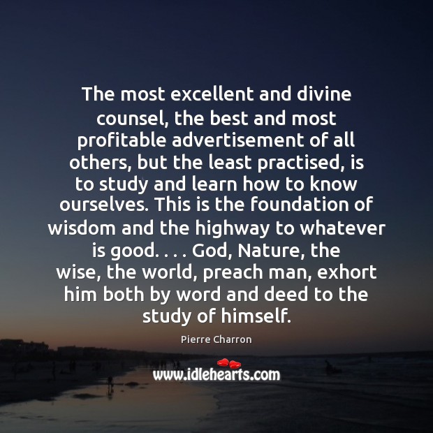 The most excellent and divine counsel, the best and most profitable advertisement Pierre Charron Picture Quote