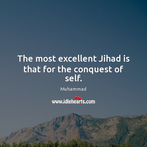 The most excellent Jihad is that for the conquest of self. Muhammad Picture Quote
