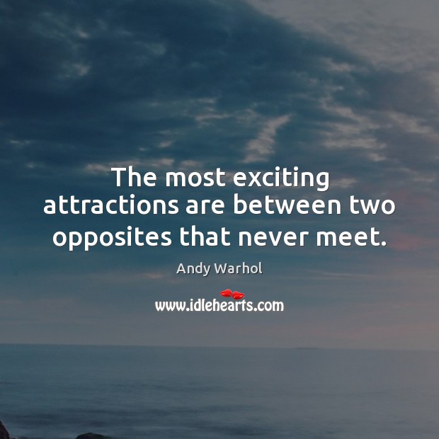 The most exciting attractions are between two opposites that never meet. Andy Warhol Picture Quote