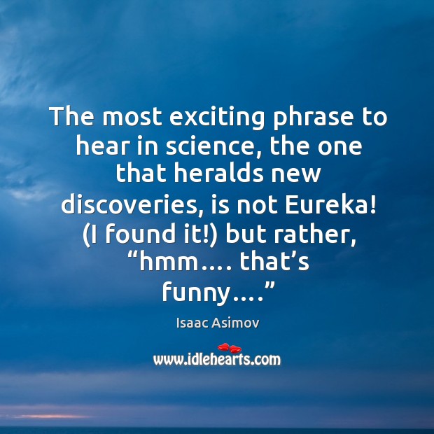 The most exciting phrase to hear in science, the one that heralds new discoveries Isaac Asimov Picture Quote