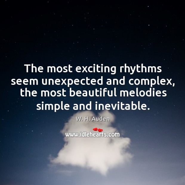 The most exciting rhythms seem unexpected and complex, the most beautiful melodies W. H. Auden Picture Quote