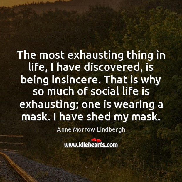 The most exhausting thing in life, I have discovered, is being insincere. Image