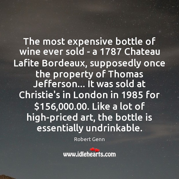 The most expensive bottle of wine ever sold – a 1787 Chateau Lafite Robert Genn Picture Quote
