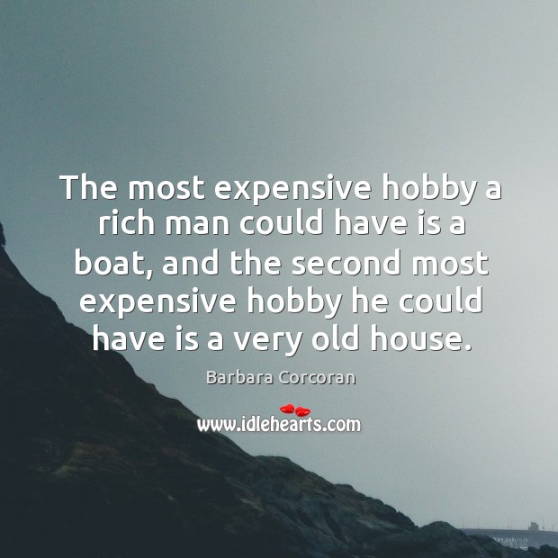 The most expensive hobby a rich man could have is a boat, and the second most expensive Barbara Corcoran Picture Quote