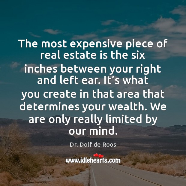 The most expensive piece of real estate is the six inches between your right and left ear. Real Estate Quotes Image