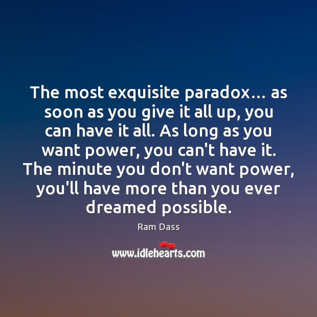 The most exquisite paradox… as soon as you give it all up, Ram Dass Picture Quote