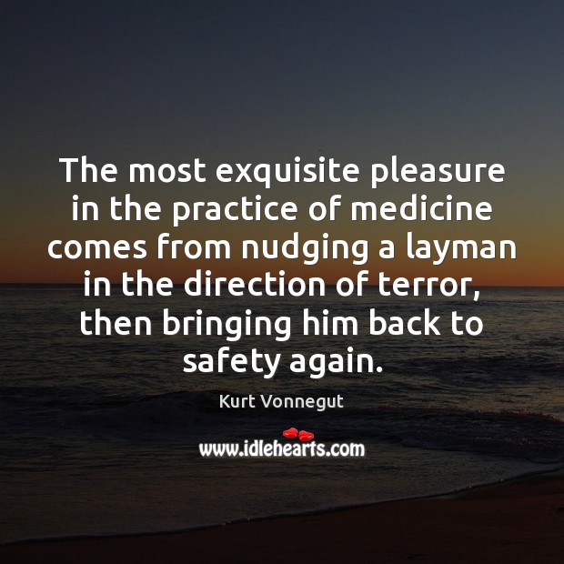 The most exquisite pleasure in the practice of medicine comes from nudging Kurt Vonnegut Picture Quote