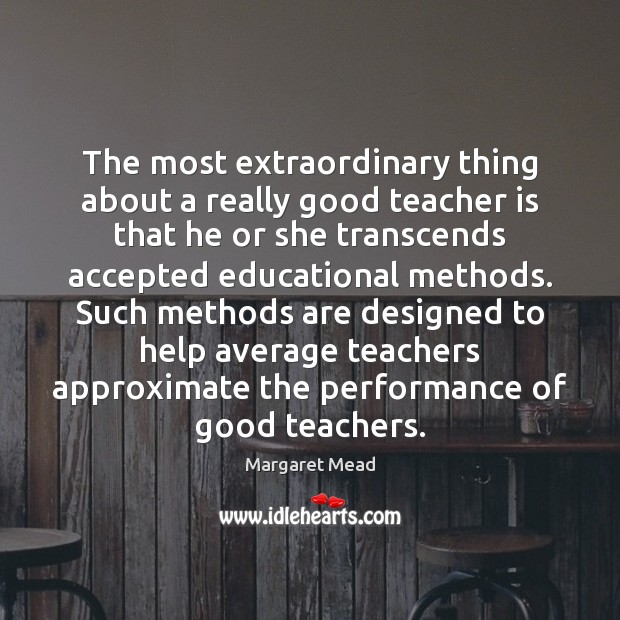 The most extraordinary thing about a really good teacher is that he Teacher Quotes Image