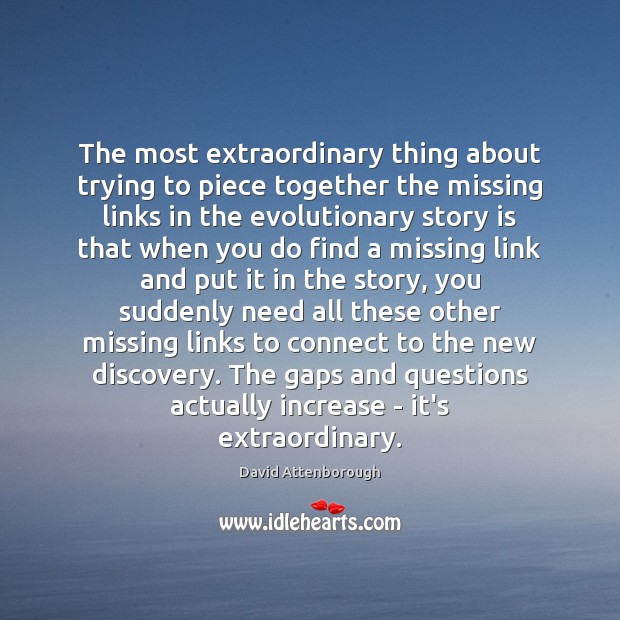The most extraordinary thing about trying to piece together the missing links David Attenborough Picture Quote