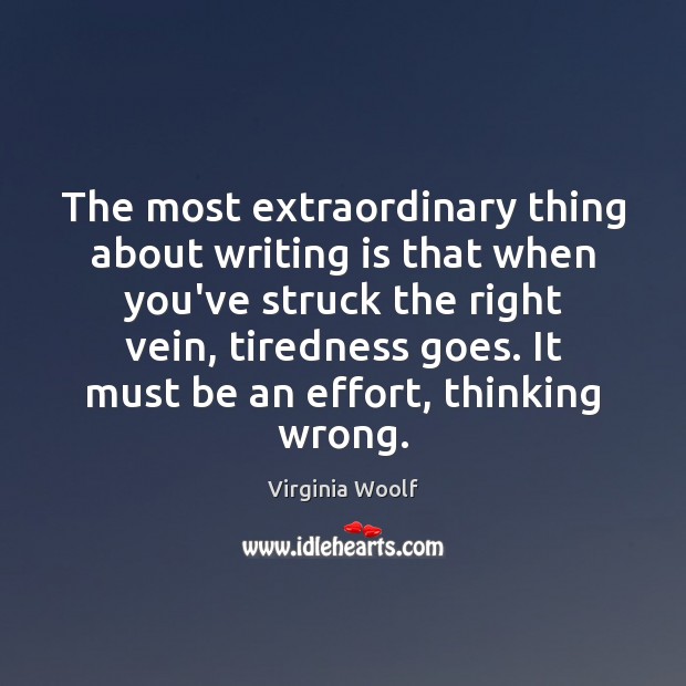 The most extraordinary thing about writing is that when you’ve struck the 