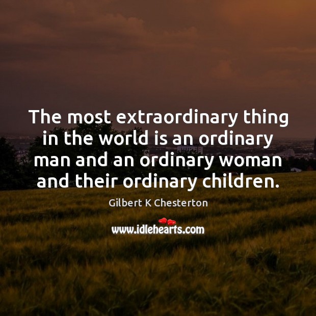 The most extraordinary thing in the world is an ordinary man and Gilbert K Chesterton Picture Quote