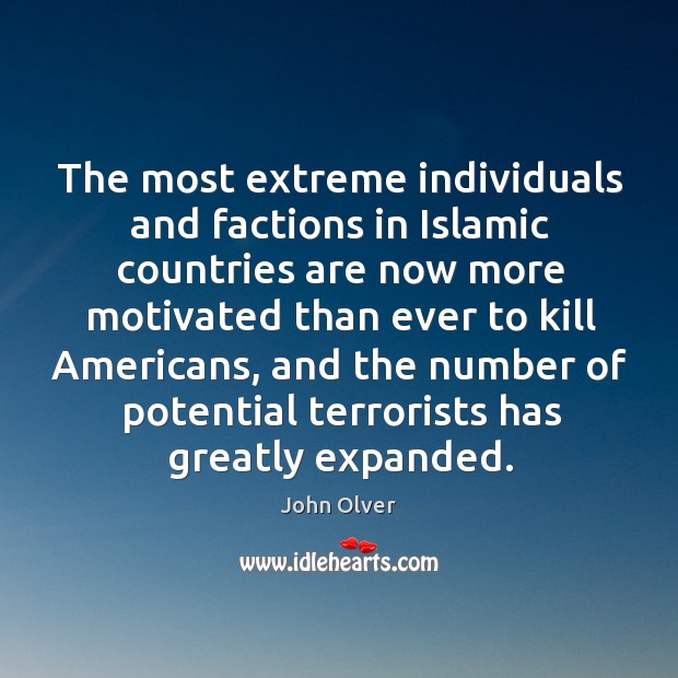The most extreme individuals and factions in islamic countries are now more motivated than John Olver Picture Quote