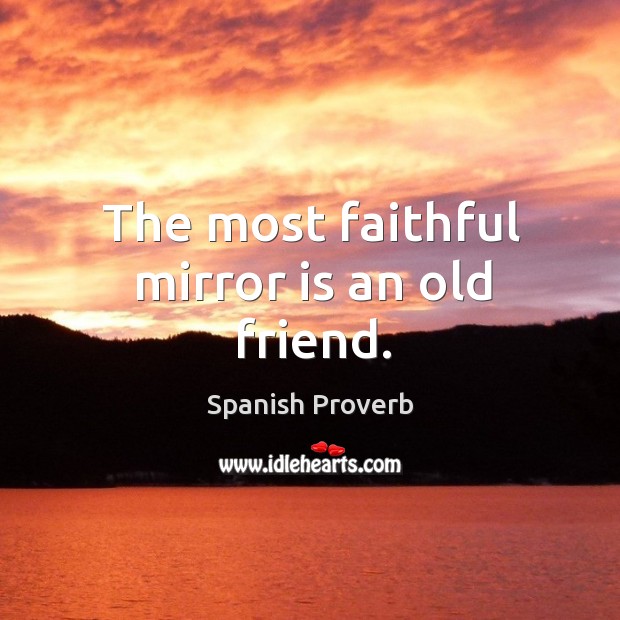The most faithful mirror is an old friend. Spanish Proverbs Image
