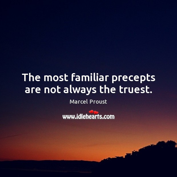 The most familiar precepts are not always the truest. Marcel Proust Picture Quote