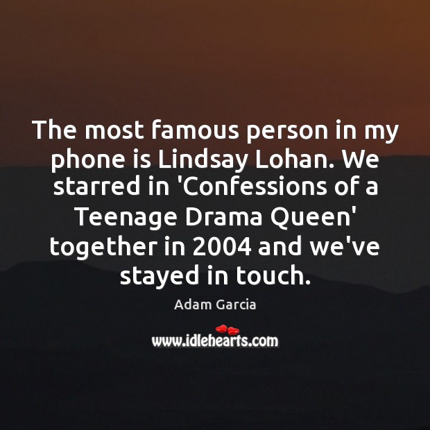 The most famous person in my phone is Lindsay Lohan. We starred Adam Garcia Picture Quote