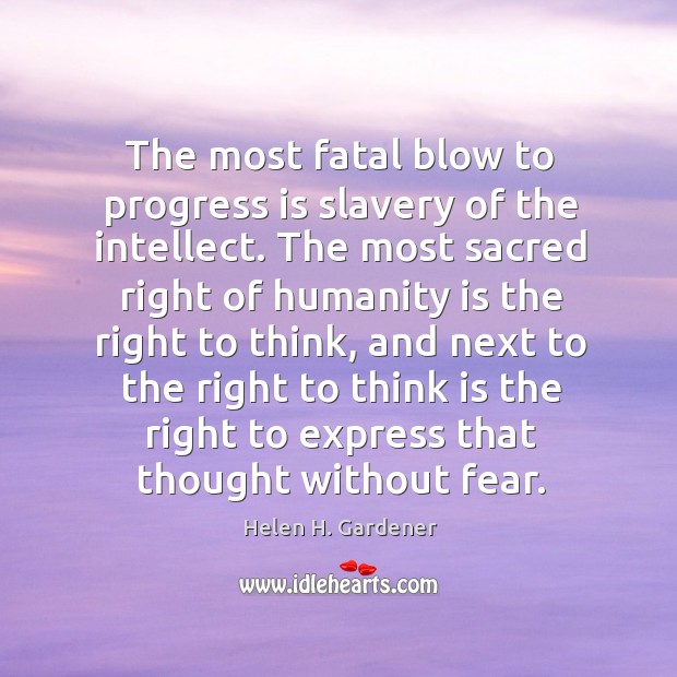 The most fatal blow to progress is slavery of the intellect. The Helen H. Gardener Picture Quote
