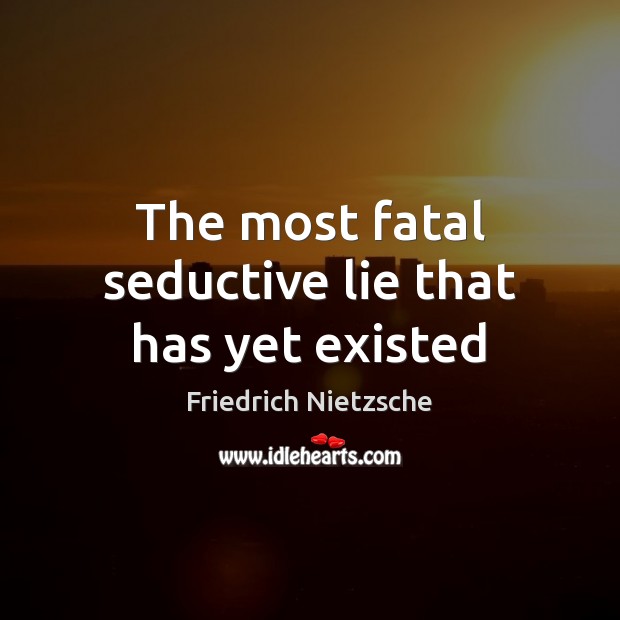 The most fatal seductive lie that has yet existed Lie Quotes Image