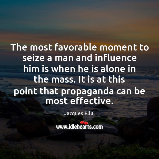 The most favorable moment to seize a man and influence him is Jacques Ellul Picture Quote