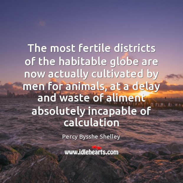 The most fertile districts of the habitable globe are now actually cultivated Image