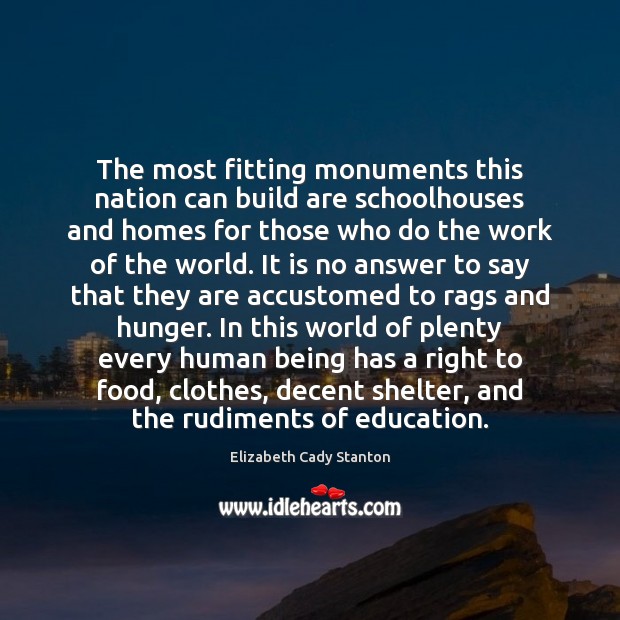 The most fitting monuments this nation can build are schoolhouses and homes Elizabeth Cady Stanton Picture Quote