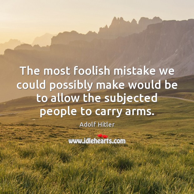 The most foolish mistake we could possibly make would be to allow Adolf Hitler Picture Quote