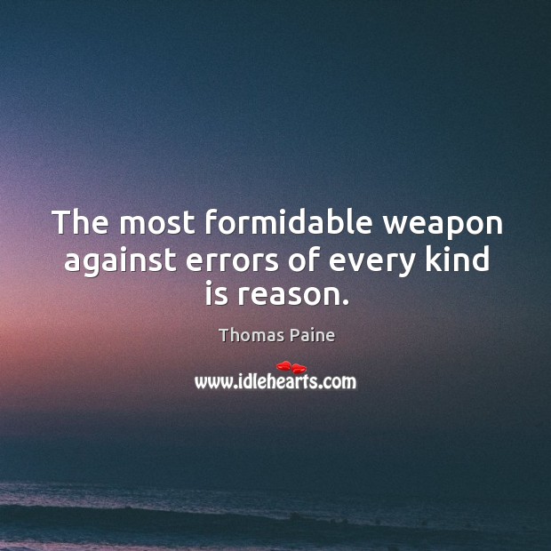 The most formidable weapon against errors of every kind is reason. Image