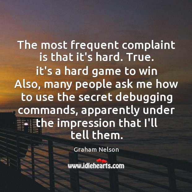 The most frequent complaint is that it’s hard. True. it’s a hard Graham Nelson Picture Quote