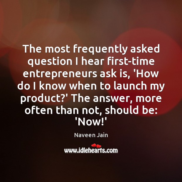 The most frequently asked question I hear first-time entrepreneurs ask is, ‘How Naveen Jain Picture Quote