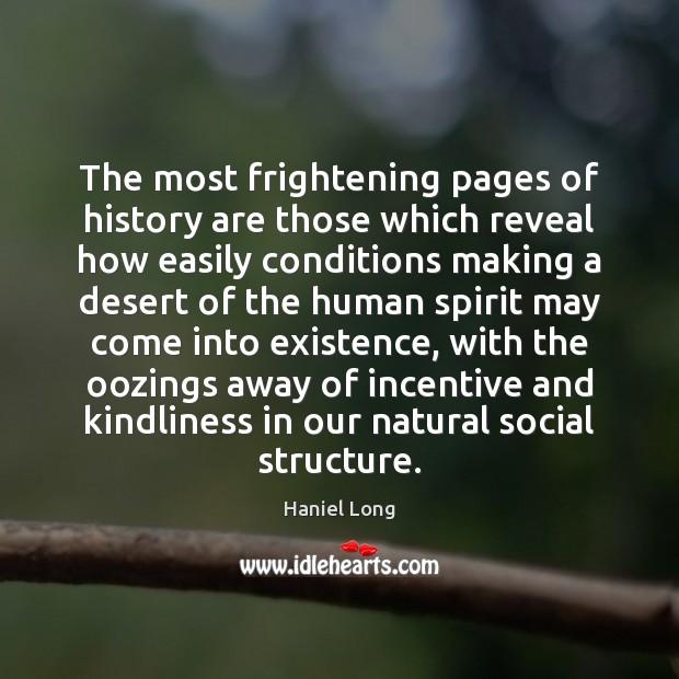 The most frightening pages of history are those which reveal how easily Haniel Long Picture Quote