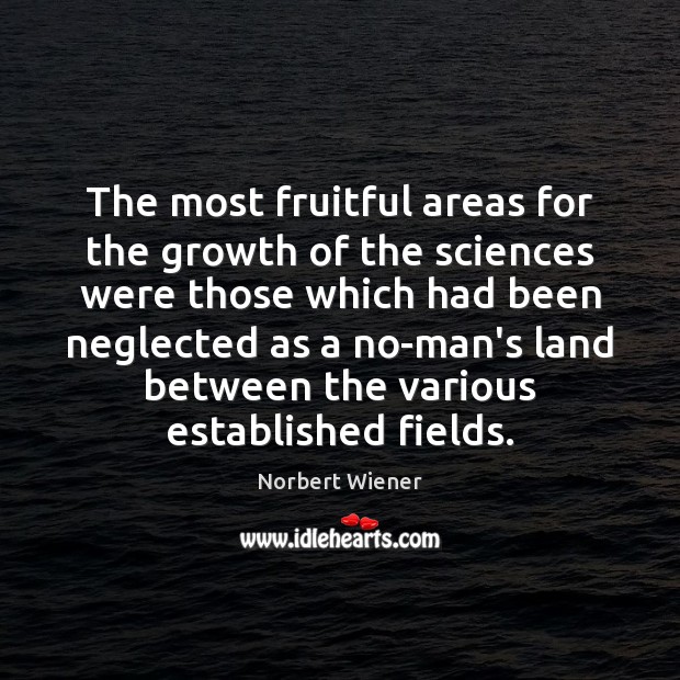 The most fruitful areas for the growth of the sciences were those Norbert Wiener Picture Quote
