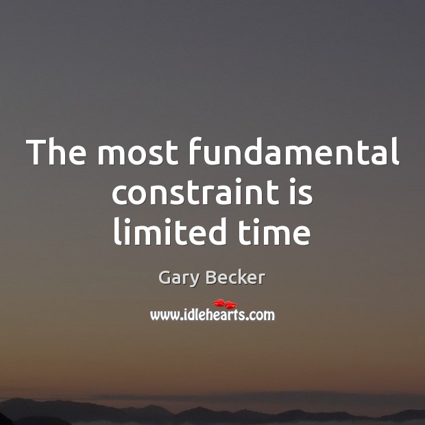The most fundamental constraint is limited time Image