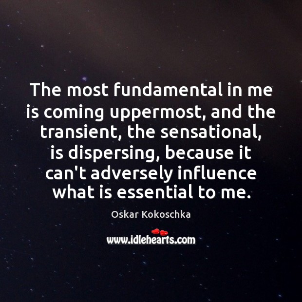 The most fundamental in me is coming uppermost, and the transient, the Image