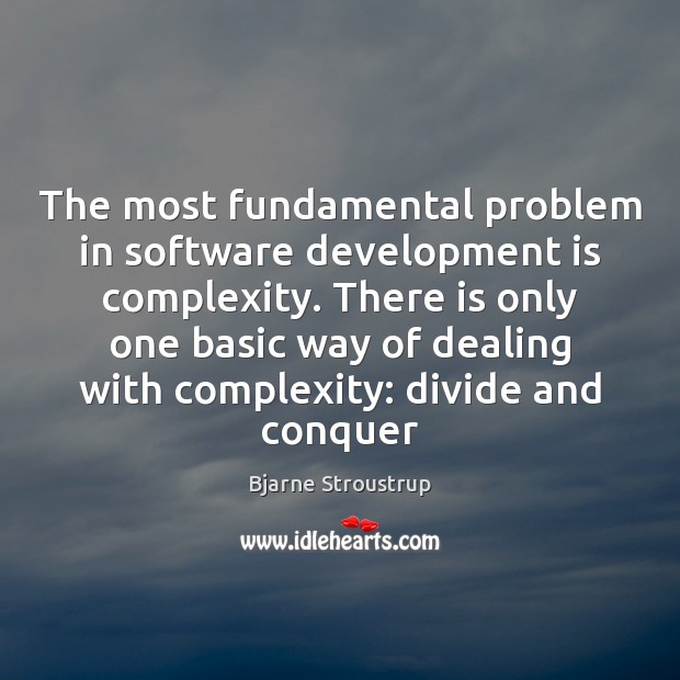 The most fundamental problem in software development is complexity. There is only Bjarne Stroustrup Picture Quote