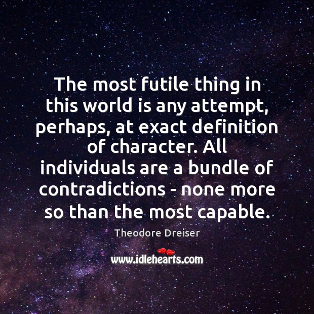 The most futile thing in this world is any attempt, perhaps, at Theodore Dreiser Picture Quote
