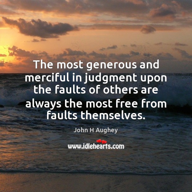 The most generous and merciful in judgment upon the faults of others John H Aughey Picture Quote