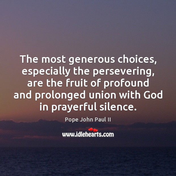 The most generous choices, especially the persevering, are the fruit of profound Pope John Paul II Picture Quote