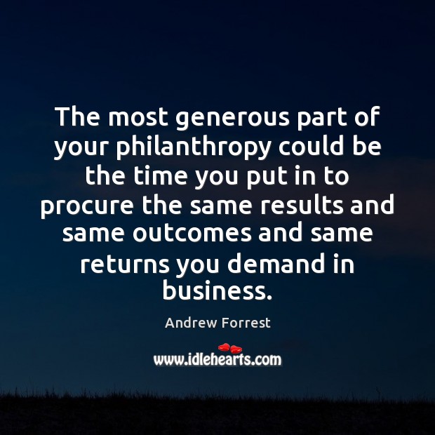 The most generous part of your philanthropy could be the time you Andrew Forrest Picture Quote