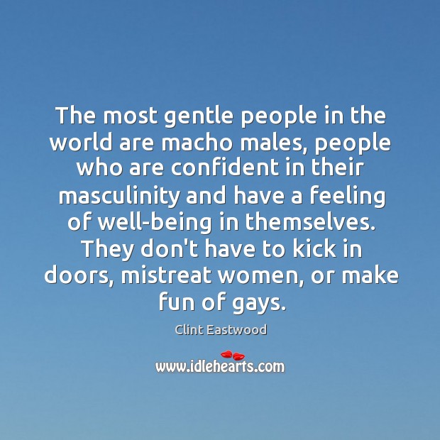 The most gentle people in the world are macho males, people who Clint Eastwood Picture Quote
