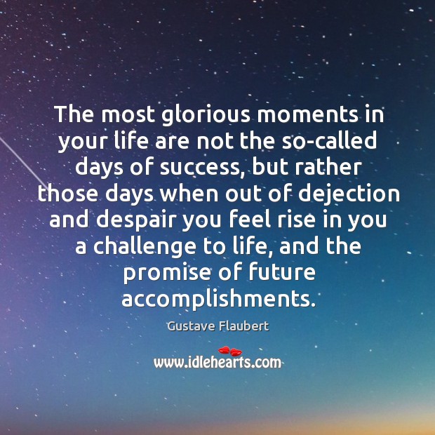 The most glorious moments in your life are not the so-called days of success Challenge Quotes Image