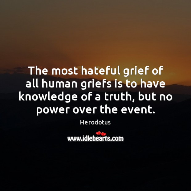 The most hateful grief of all human griefs is to have knowledge Herodotus Picture Quote