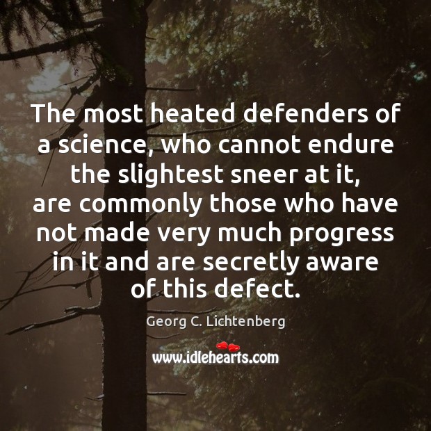 The most heated defenders of a science, who cannot endure the slightest Georg C. Lichtenberg Picture Quote