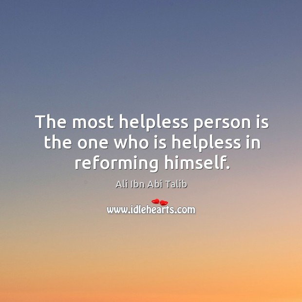 The most helpless person is the one who is helpless in reforming himself. Ali Ibn Abi Talib Picture Quote