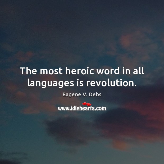 The most heroic word in all languages is revolution. Eugene V. Debs Picture Quote