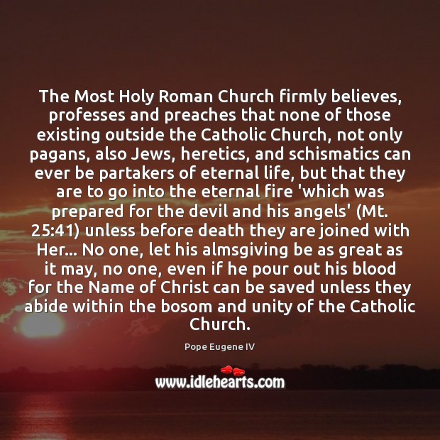 The Most Holy Roman Church firmly believes, professes and preaches that none Pope Eugene IV Picture Quote
