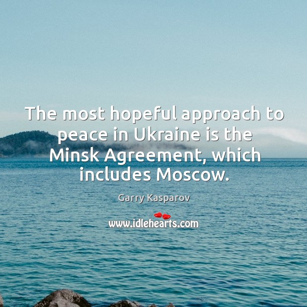 The most hopeful approach to peace in Ukraine is the Minsk Agreement, Garry Kasparov Picture Quote